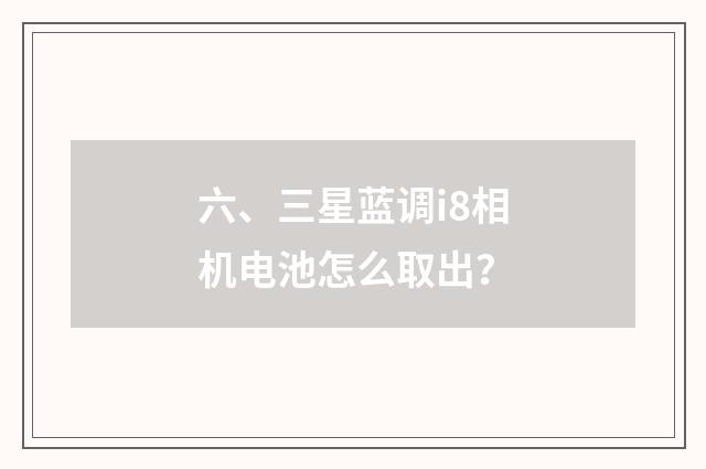 六、三星蓝调i8相机电池怎么取出？