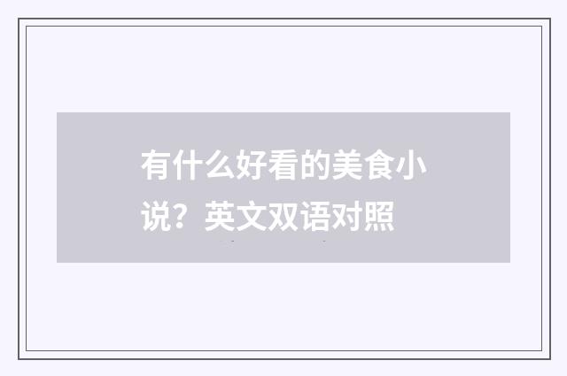 有什么好看的美食小说？英文双语对照