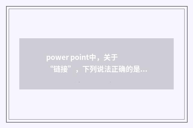 power point中，关于“链接”，下列说法正确的是？