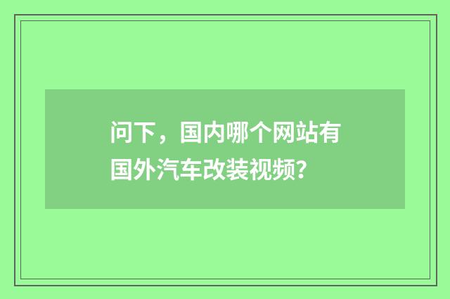 问下，国内哪个网站有国外汽车改装视频？