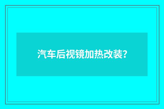 汽车后视镜加热改装？