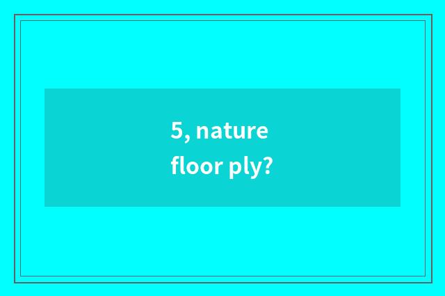 5, nature floor ply?