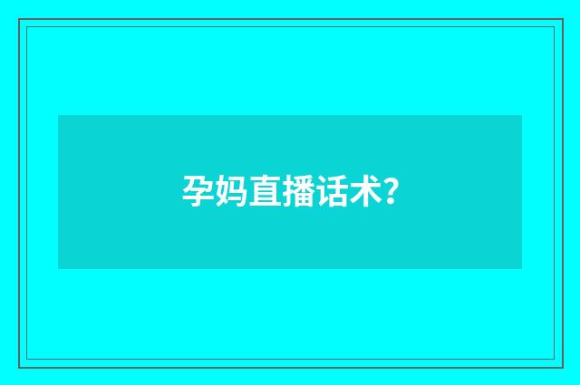 孕妈直播话术？