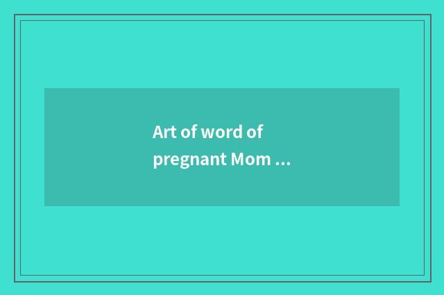 Art of word of pregnant Mom direct seeding?