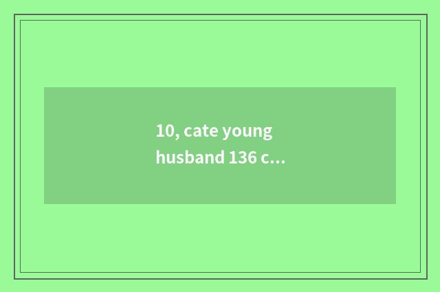 10, cate young husband 136 close close skill?