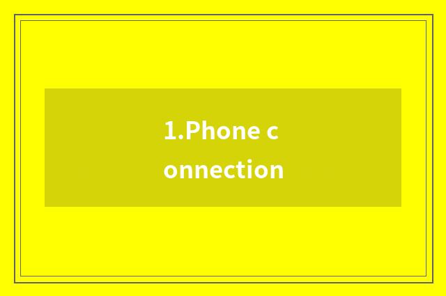 1.Phone connection
