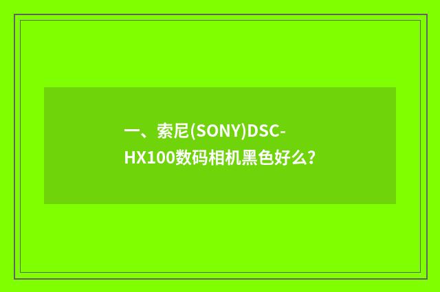 一、索尼(SONY)DSC-HX100数码相机黑色好么？