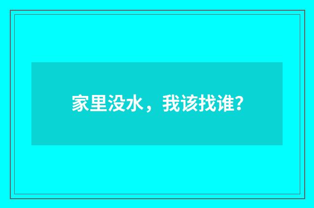 家里没水，我该找谁？