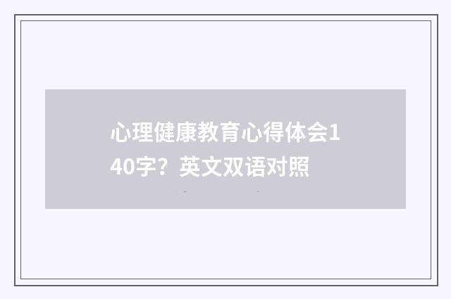 心理健康教育心得体会140字？英文双语对照