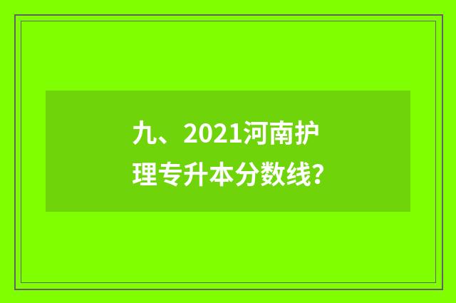 九、2021河南护理专升本分数线？