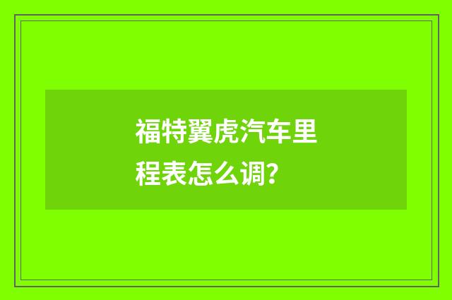 福特翼虎汽车里程表怎么调？