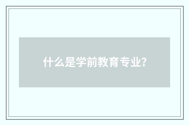 什么是学前教育专业？
