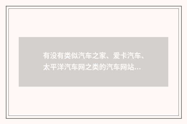 有没有类似汽车之家、爱卡汽车、太平洋汽车网之类的汽车网站？