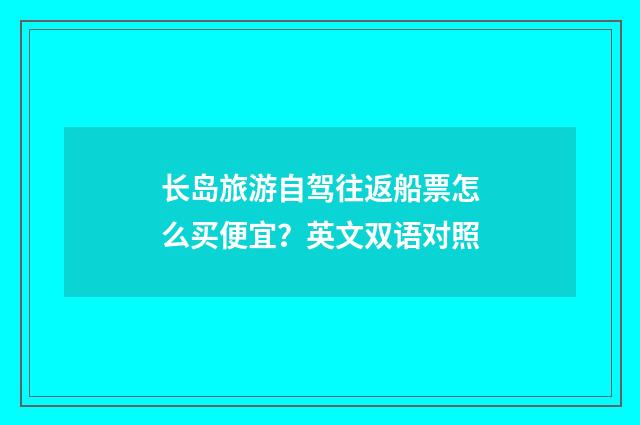 长岛旅游自驾往返船票怎么买便宜？英文双语对照