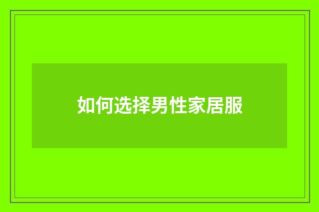 如何选择男性家居服
