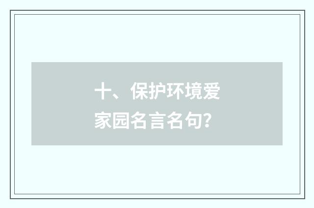 十、保护环境爱家园名言名句？