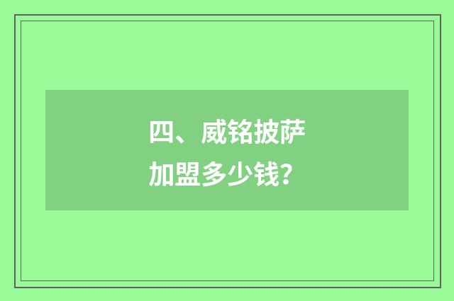 四、威铭披萨加盟多少钱？
