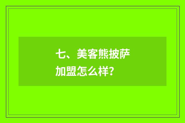 七、美客熊披萨加盟怎么样?