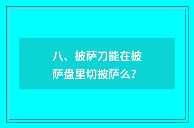 八、披萨刀能在披萨盘里切披萨么？