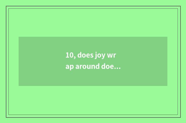 10, does joy wrap around does Sa store open Sa recipe?