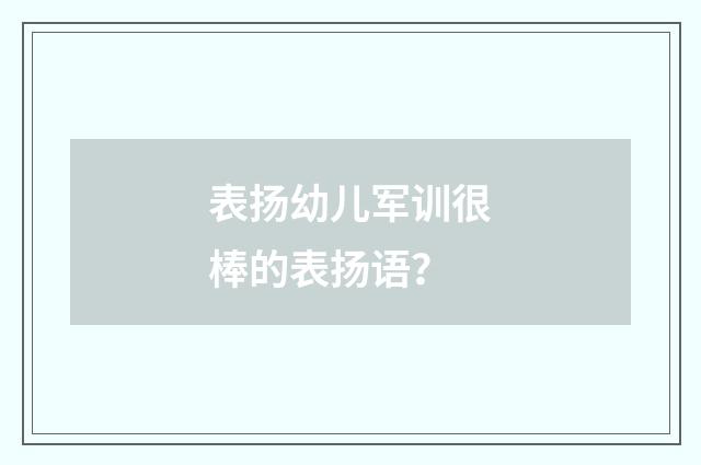 表扬幼儿军训很棒的表扬语？