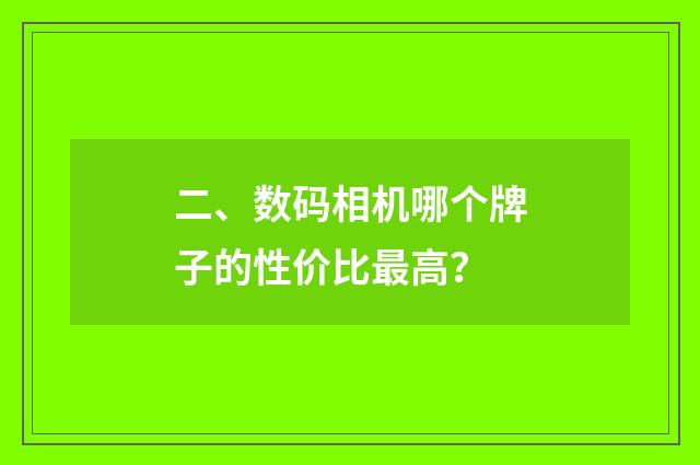 二、数码相机哪个牌子的性价比最高？
