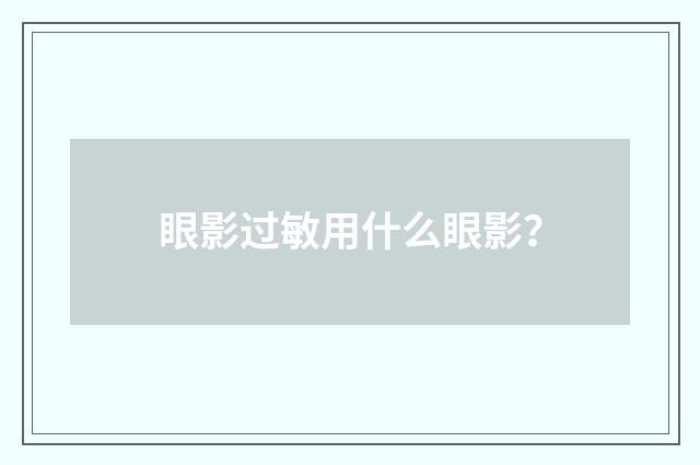 眼影过敏用什么眼影？