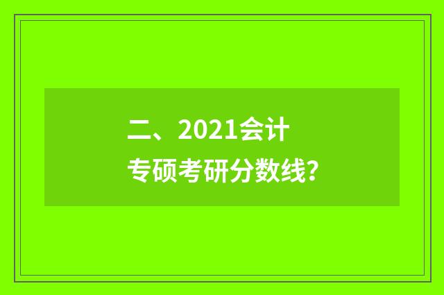 二、2021会计专硕考研分数线？
