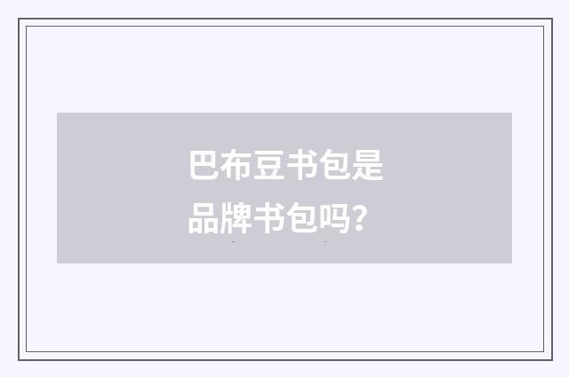 巴布豆书包是品牌书包吗？