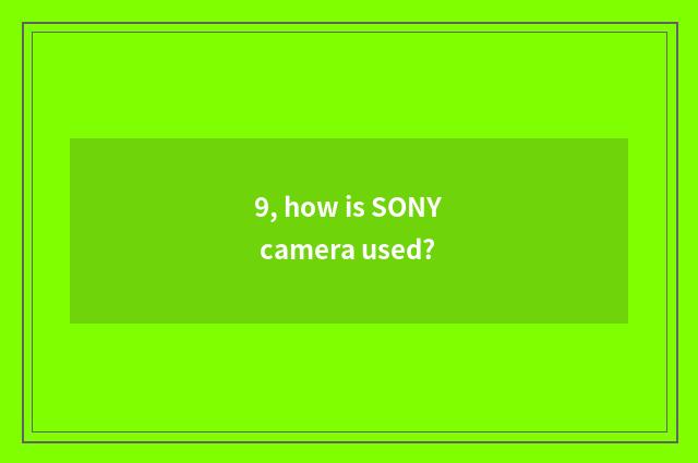 9, how is SONY camera used?