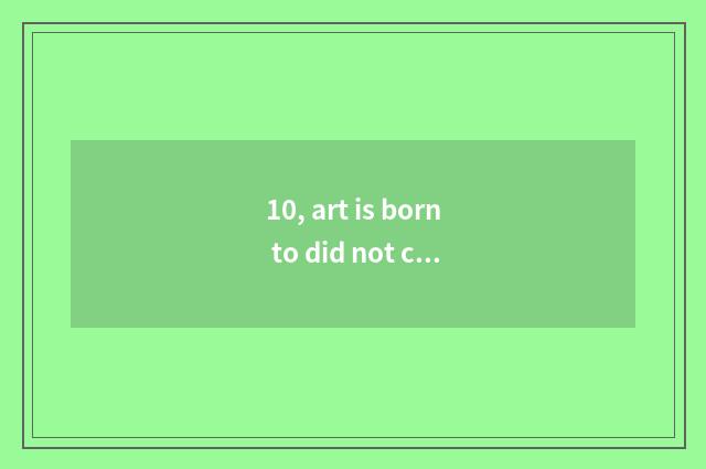10, art is born to did not cross literacy class, can you still be born as art?