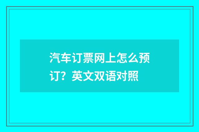 汽车订票网上怎么预订？英文双语对照