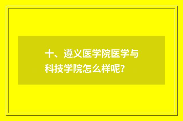 十、遵义医学院医学与科技学院怎么样呢?