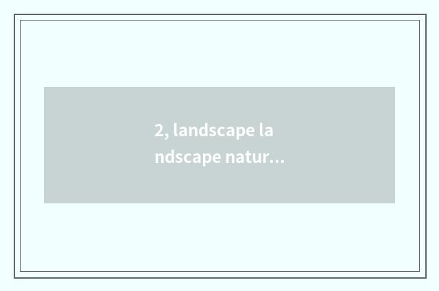 2, landscape landscape nature article table?