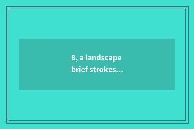 8, a landscape brief strokes?