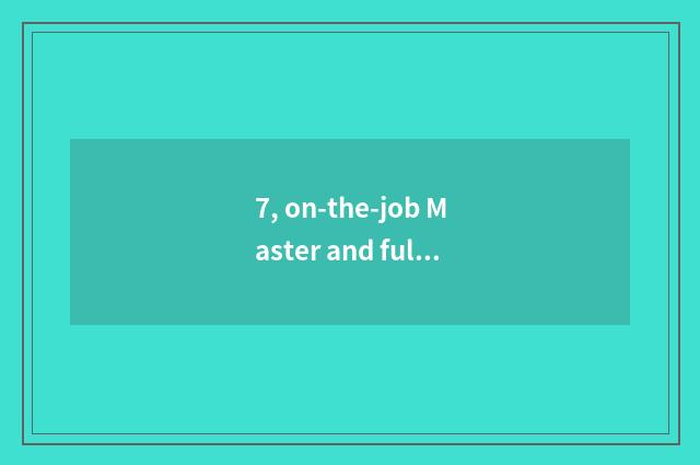 7, on-the-job Master and full-time Master distinction?