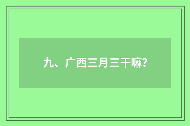 九、广西三月三干嘛？