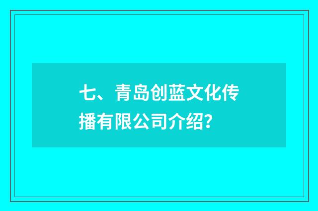 七、青岛创蓝文化传播有限公司介绍？