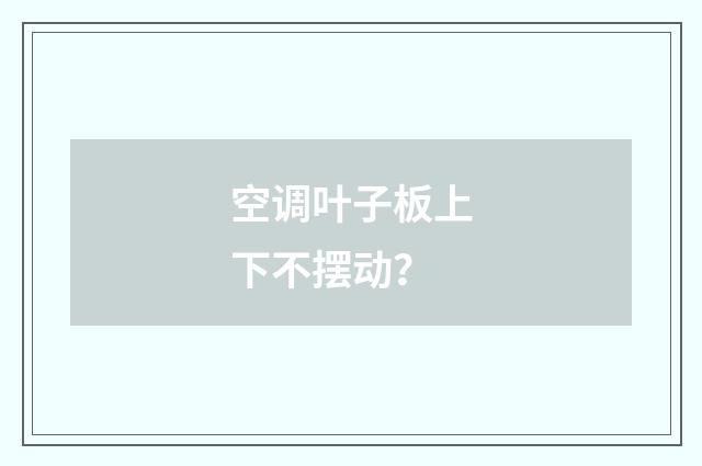 空调叶子板上下不摆动？