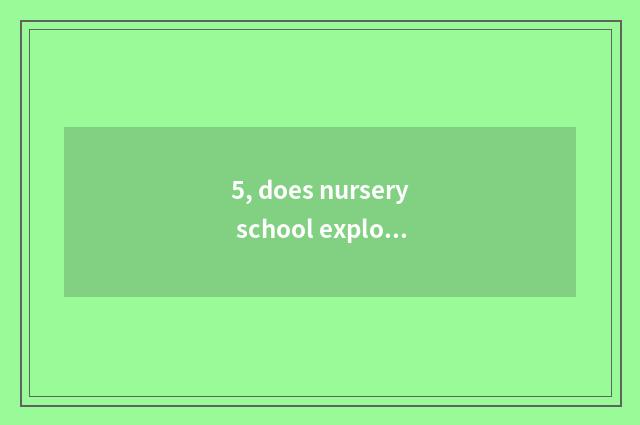 5, does nursery school explore nature article table?