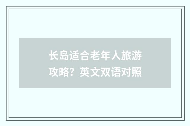 长岛适合老年人旅游攻略？英文双语对照