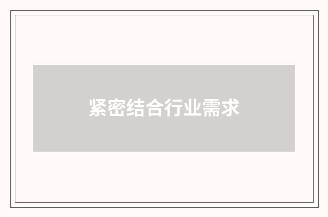 紧密结合行业需求
