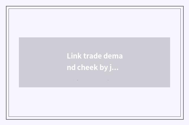 Link trade demand cheek by jowl