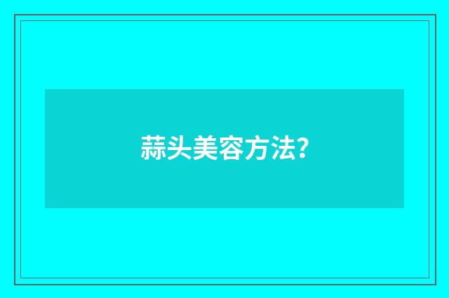 蒜头美容方法？