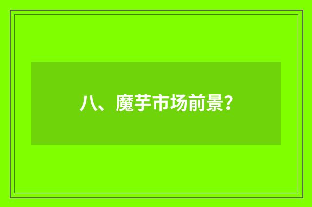 八、魔芋市场前景？