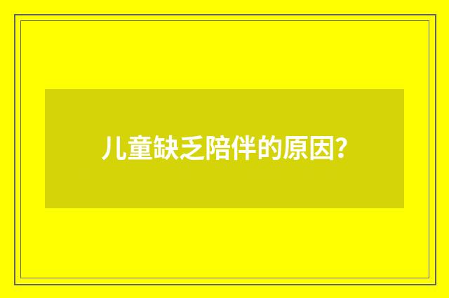 儿童缺乏陪伴的原因?