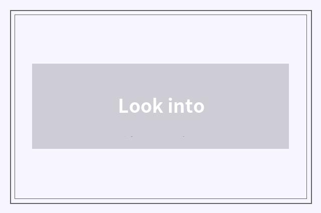 Look into