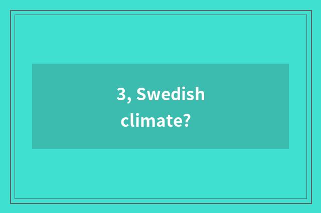 3, Swedish climate?