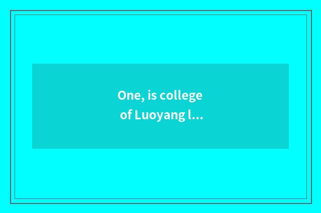 One, is college of Luoyang lug science and technology good?