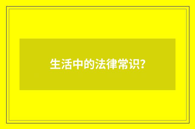 生活中的法律常识？